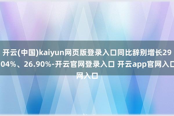 开云(中国)kaiyun网页版登录入口同比辞别增长29.04%、26.90%-开云官网登录入口 开云app官网入口