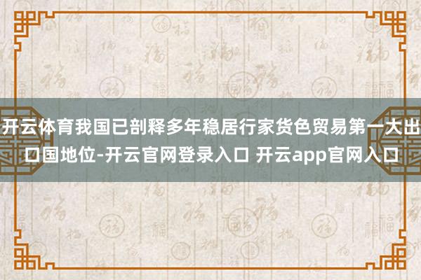 开云体育我国已剖释多年稳居行家货色贸易第一大出口国地位-开云官网登录入口 开云app官网入口