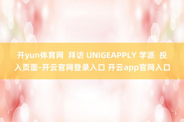 开yun体育网  拜访 UNIGEAPPLY 学派  投入页面-开云官网登录入口 开云app官网入口