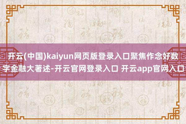 开云(中国)kaiyun网页版登录入口聚焦作念好数字金融大著述-开云官网登录入口 开云app官网入口