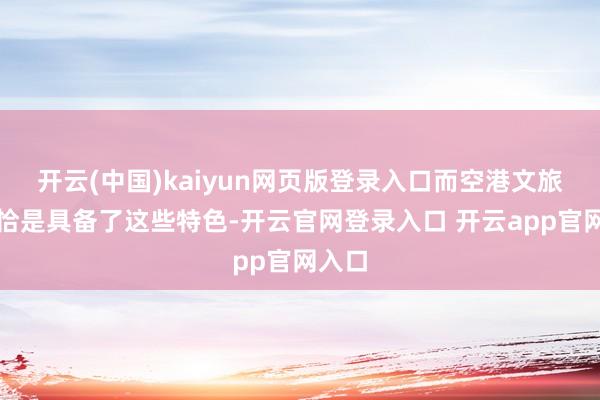 开云(中国)kaiyun网页版登录入口而空港文旅小镇恰是具备了这些特色-开云官网登录入口 开云app官网入口