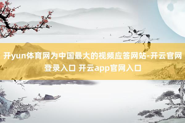 开yun体育网为中国最大的视频应答网站-开云官网登录入口 开云app官网入口