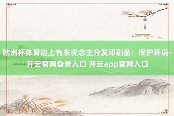 欧洲杯体育边上有东说念主分发印刷品：保护环境-开云官网登录入口 开云app官网入口